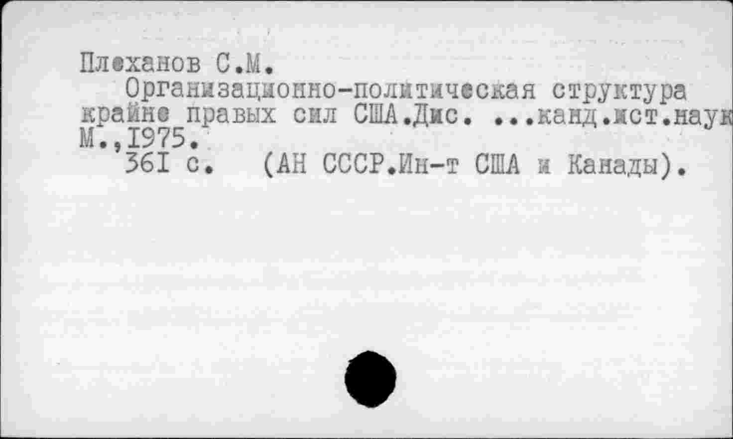 ﻿Плеханов С.М.
Организационно-политическая структура крайне правых сил США.Дис. ...канд.ист.наук М.,1975/
361 с. (АН СССР.Ин-т США и Канады).